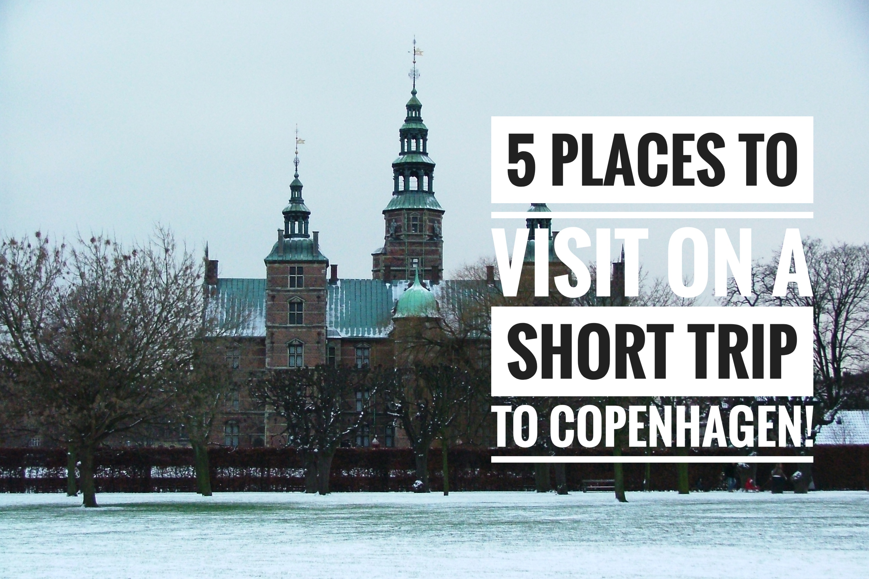5 Places to Visit on a Short Trip to Copenhagen!