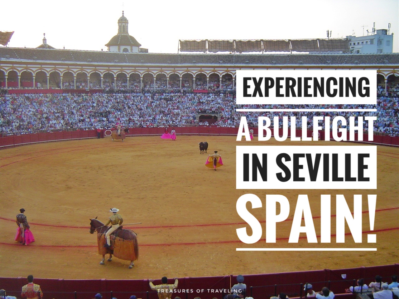 Experiencing a Bullfight in Seville Spain! Treasures of Traveling